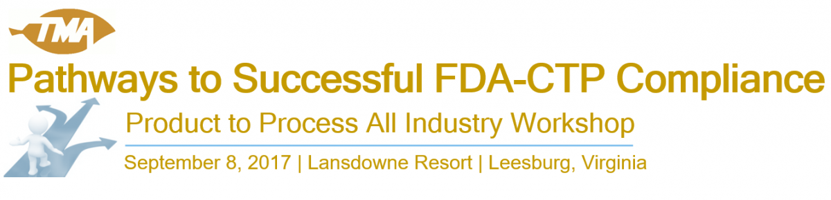 Pathways to Successful FDA-CTP Compliance: Product to Process All Industry Workshop